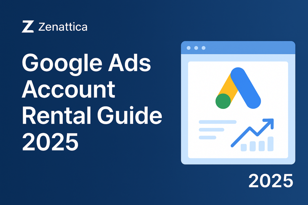Google Ads Account Rental Guide 2025 — Zenattica